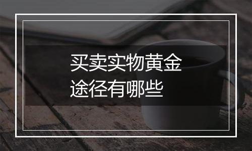买卖实物黄金途径有哪些