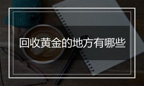 回收黄金的地方有哪些