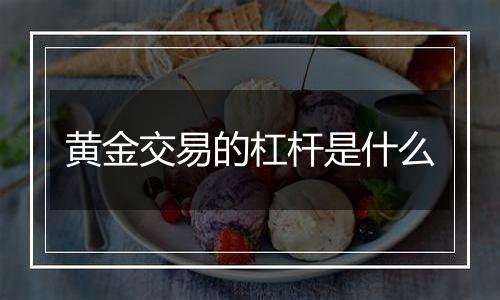 黄金交易的杠杆是什么