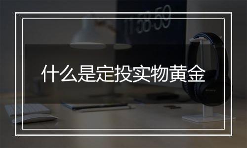 什么是定投实物黄金