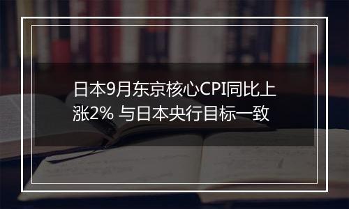 日本9月东京核心CPI同比上涨2% 与日本央行目标一致