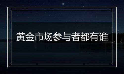黄金市场参与者都有谁