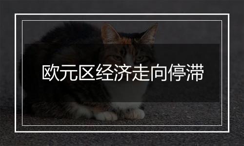 欧元区经济走向停滞