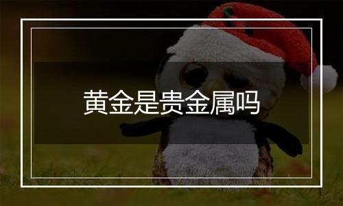 黄金是贵金属吗