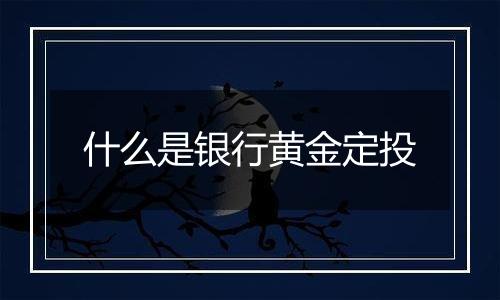 什么是银行黄金定投