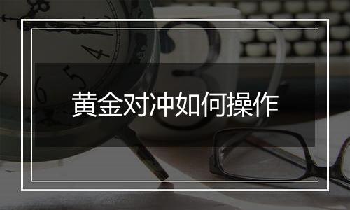 黄金对冲如何操作