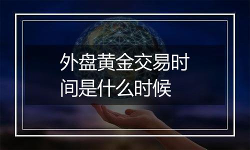 外盘黄金交易时间是什么时候