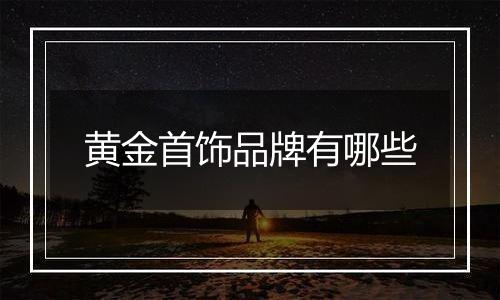 黄金首饰品牌有哪些