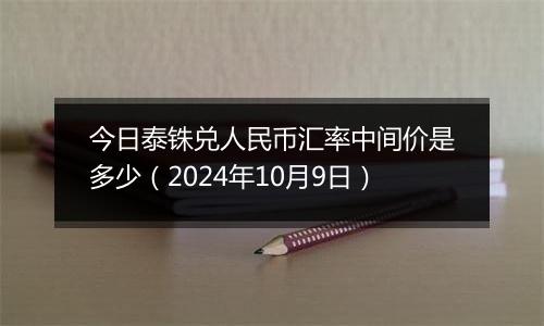 今日泰铢兑人民币汇率中间价是多少（2024年10月9日）