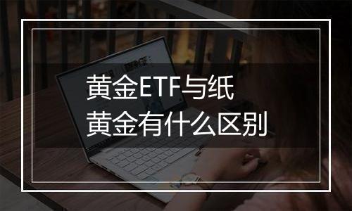 黄金ETF与纸黄金有什么区别