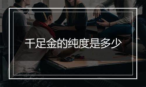 千足金的纯度是多少