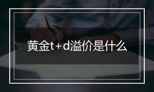黄金t+d溢价是什么