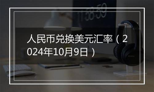 人民币兑换美元汇率(2024年10月9日)