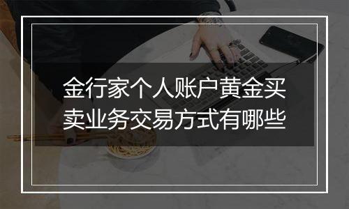 金行家个人账户黄金买卖业务交易方式有哪些
