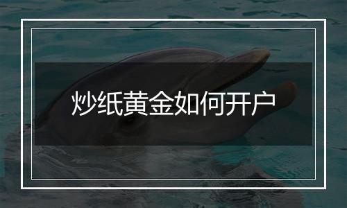 炒纸黄金如何开户