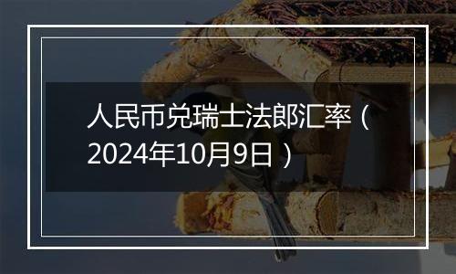 人民币兑瑞士法郎汇率(2024年10月9日)