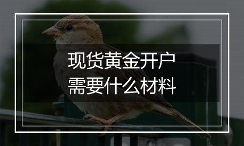 现货黄金开户需要什么材料