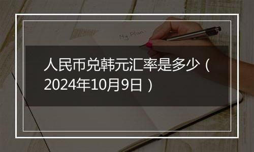 人民币兑韩元汇率是多少(2024年10月9日)