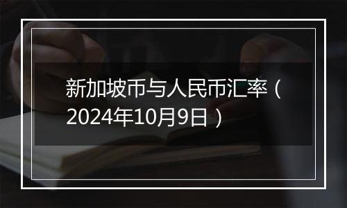 新加坡币与人民币汇率(2024年10月9日)