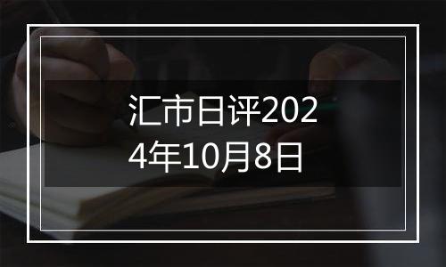 汇市日评2024年10月8日