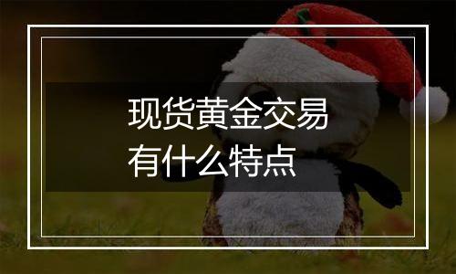 现货黄金交易有什么特点