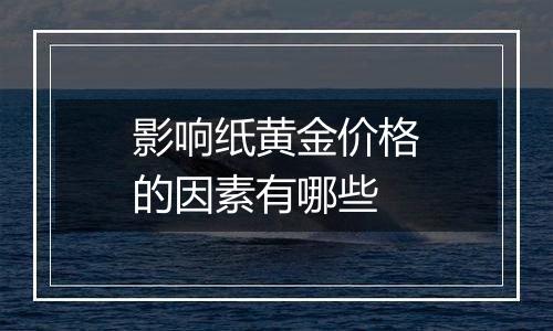 影响纸黄金价格的因素有哪些