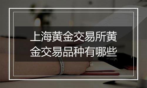 上海黄金交易所黄金交易品种有哪些