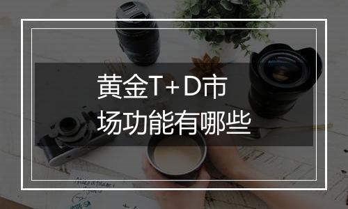 黄金T+D市场功能有哪些