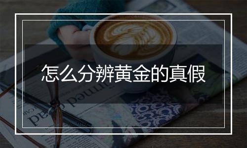 怎么分辨黄金的真假