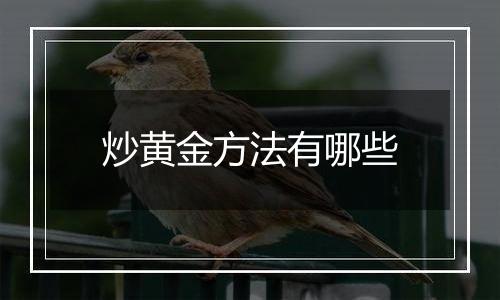 炒黄金方法有哪些