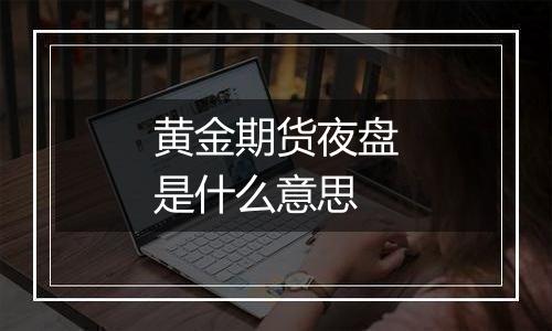 黄金期货夜盘是什么意思