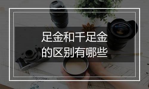 足金和千足金的区别有哪些
