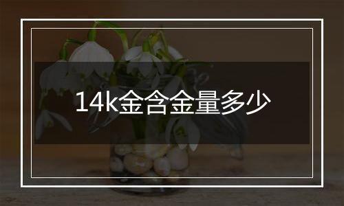 14k金含金量多少