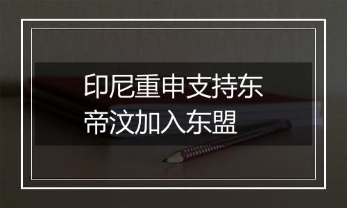 印尼重申支持东帝汶加入东盟