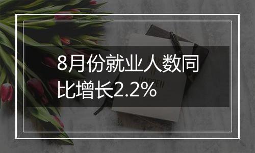 8月份就业人数同比增长2.2%
