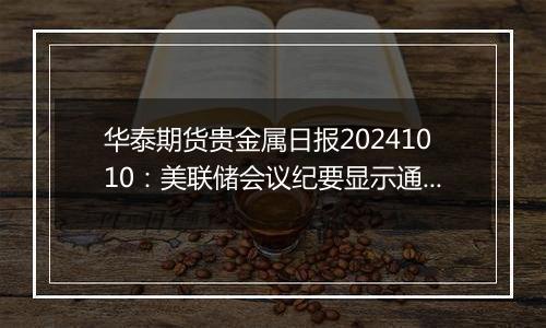 华泰期货贵金属日报20241010:美联储会议纪要显示通胀上行风险减弱