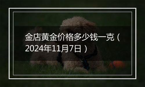 金店黄金价格多少钱一克(2024年11月7日)