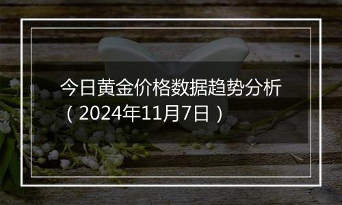 今日黄金价格数据趋势分析（2024年11月7日）