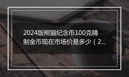2024版熊猫纪念币100克精制金币现在市场价是多少(2024年11月07日)