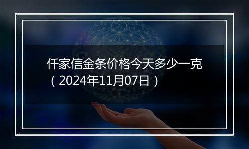 仟家信金条价格今天多少一克(2024年11月07日)