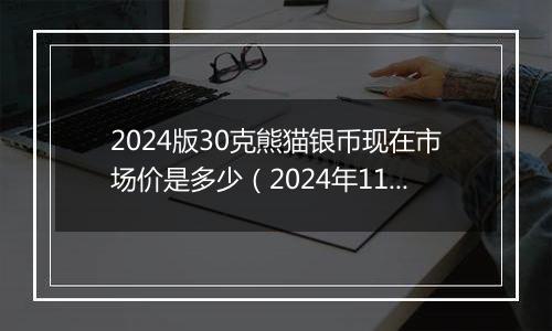 2024版30克熊猫银币现在市场价是多少（2024年11月07日）