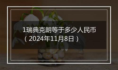 1瑞典克朗等于多少人民币(2024年11月8日)