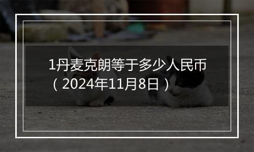 1丹麦克朗等于多少人民币(2024年11月8日)