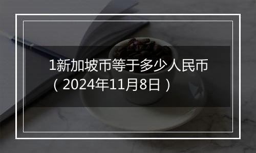 1新加坡币等于多少人民币(2024年11月8日)