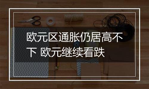 欧元区通胀仍居高不下 欧元继续看跌