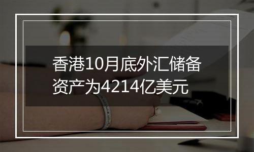 香港10月底外汇储备资产为4214亿美元