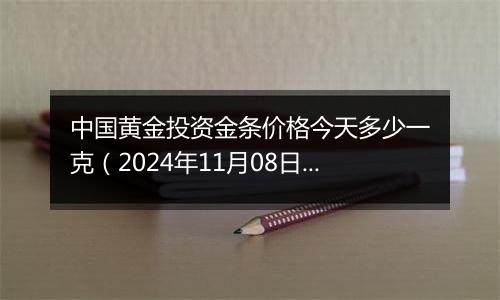 中国黄金投资金条价格今天多少一克(2024年11月08日)