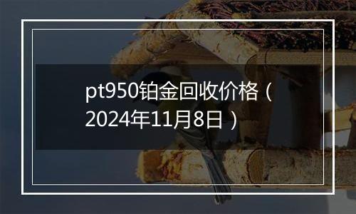 pt950铂金回收价格(2024年11月8日)