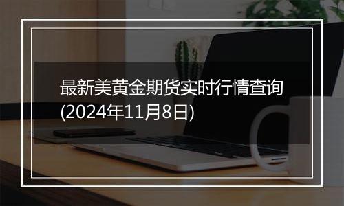 最新美黄金期货实时行情查询(2024年11月8日)