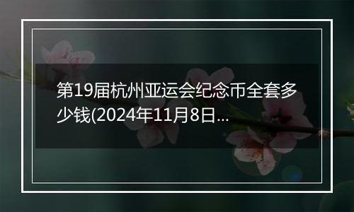 第19届杭州亚运会纪念币全套多少钱(2024年11月8日)